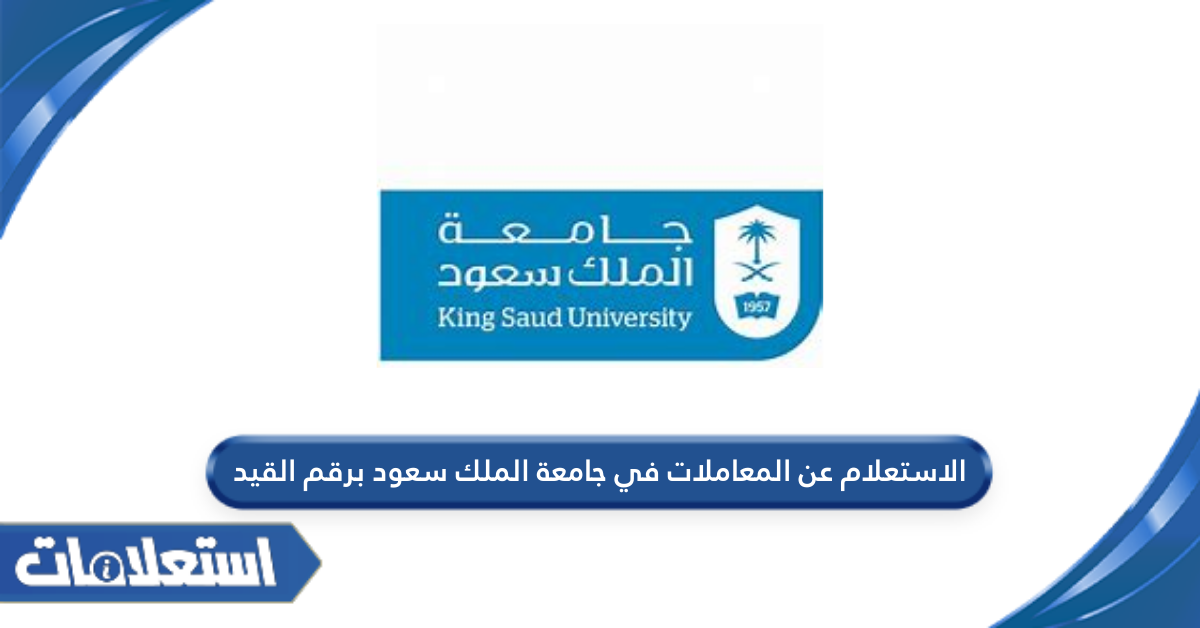 الاستعلام عن المعاملات في جامعة الملك سعود برقم القيد